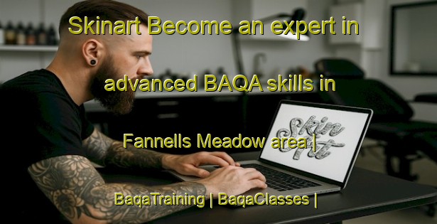 Skinart Become an expert in advanced BAQA skills in Fannells Meadow area | BaqaTraining | BaqaClasses | SkinartTraining-United States